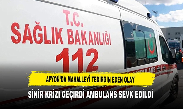 AFYON'DA MAHALLEYİ TEDİRGİN EDEN OLAY