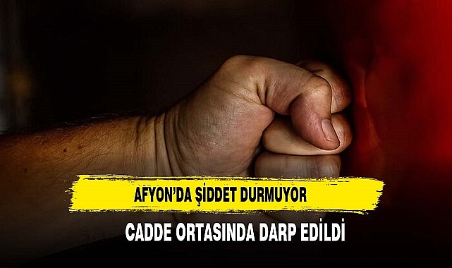 AFYON'DA ŞİDDET DURMUYOR