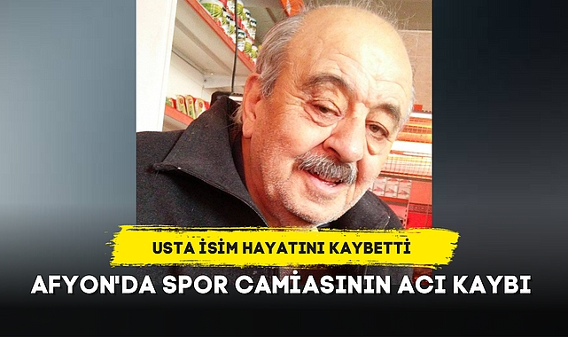Afyon'da spor camiasının acı kaybı