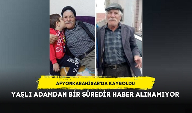 Afyon'da yaşayan yaşlı adamdan bir süredir haber alınamıyor