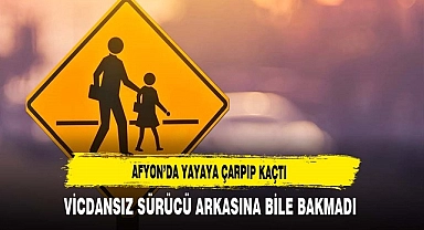 Afyon'da Yayaya Çarpıp Kaçtı