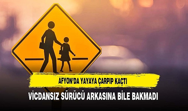 Afyon'da Yayaya Çarpıp Kaçtı