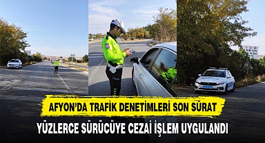 AFYON'DA YÜZLERCE SÜRÜCÜYE CEZA YAZILDI