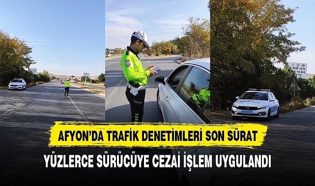 AFYON'DA YÜZLERCE SÜRÜCÜYE CEZA YAZILDI