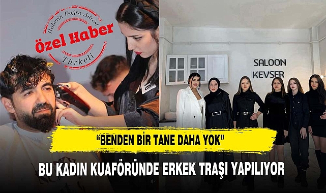 AFYON'DAKİ BU KADIN KUAFÖRÜNDE ERKEK TRAŞI YAPILIYOR