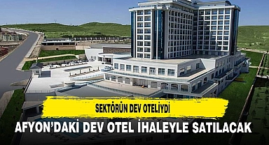 AFYON’DAKİ DEV OTEL İHALEYLE SATILACAK