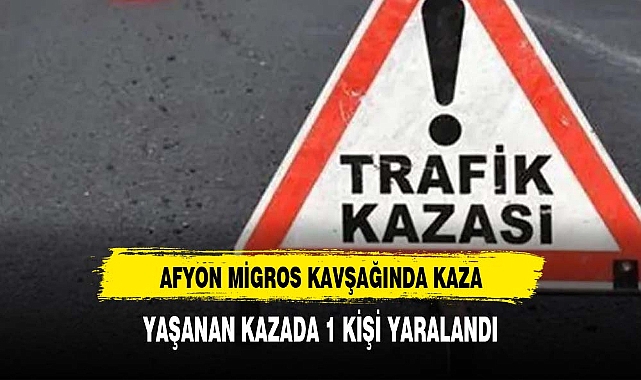 AFYON MİGROS KAVŞAĞINDA KAZA