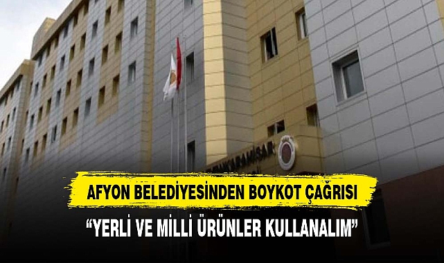 AFYONKARAHİSAR BELEDİYESİ BOYKOT ÇAĞRISINDA BULUNDU