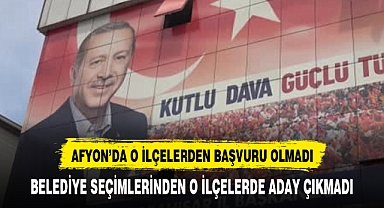 Afyonkarahisar'da AK Parti'ye o ilçelerden başvuru olmadı