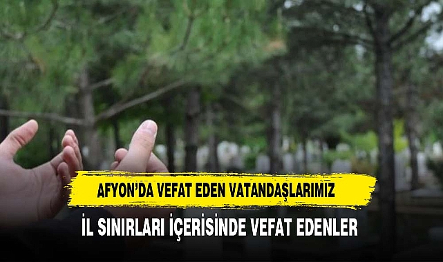 Afyonkarahisar'da bugün vefat edenler 13 Kasım 2023