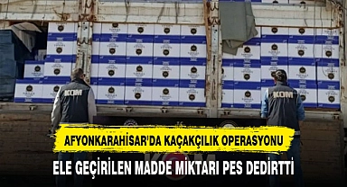 Afyonkarahisar'da dev kaçakçılık operasyonu