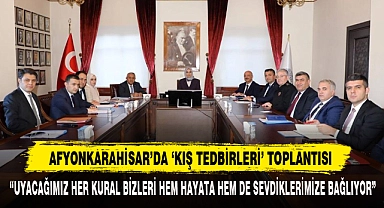 Afyonkarahisar’da ‘Kış Tedbirleri’ Toplantısı