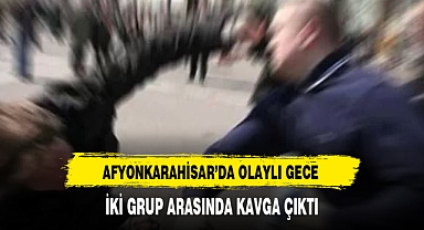 Afyonkarahisar’da Olaylı Gece