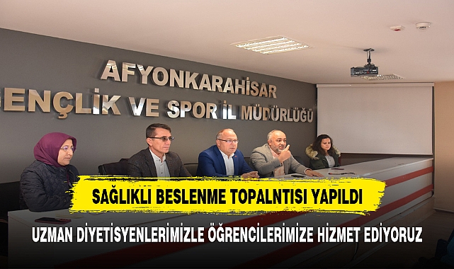 Afyonkarahisar'da yurt öğrencilerinin sağlıklı beslenmesi için toplantı yapıldı