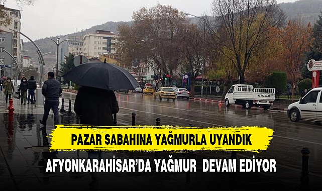 Afyonkarahisar yağmurlu bir güne uyandı