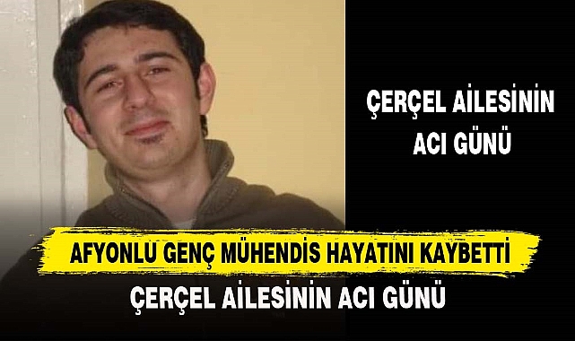 Afyonlu Genç Mühendis Hayatını Kaybetti