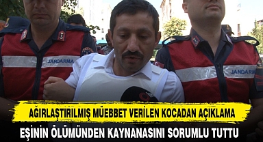 AĞIRLAŞTIRILMIŞ MÜEBBET VERİLEN KOCADAN AÇIKLAMA