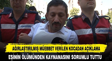 AĞIRLAŞTIRILMIŞ MÜEBBET VERİLEN KOCADAN AÇIKLAMA