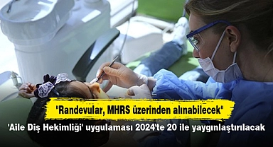 'Aile Diş Hekimliği' uygulaması 2024'te 20 ile yaygınlaştırılacak