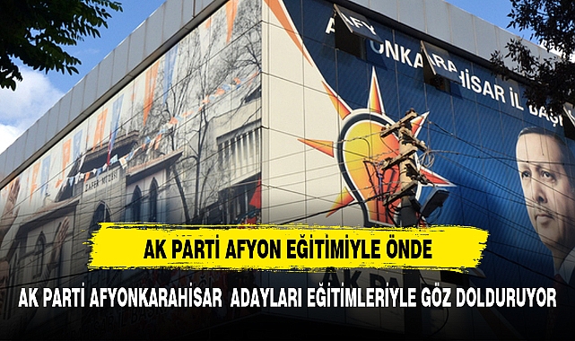 Ak Parti Afyonkarahisar  adayları eğitimleriyle göz dolduruyor