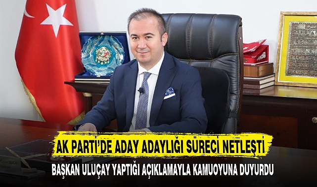 AK PARTİ’DE ADAY ADAYLIĞI SÜRECİ NETLEŞTİ