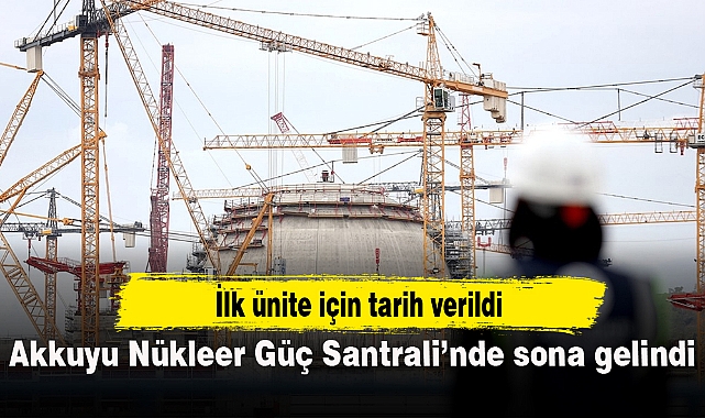 Akkuyu NGS'de sona gelindi: İlk ünite 2025'te devrede
