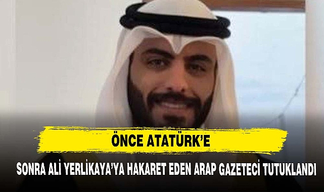 ALİ YERLİKAYA'YA HAKARET EDEN ARAP TUTUKLANDI