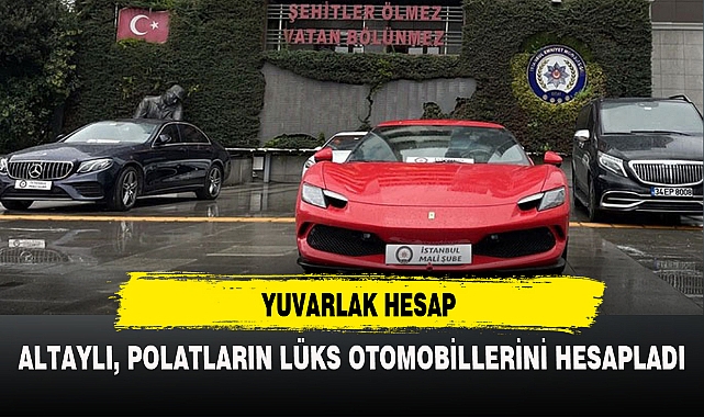 ALTAYLI, POLATLARIN LÜKS OTOMOBİLLERİNİ HESAPLADI