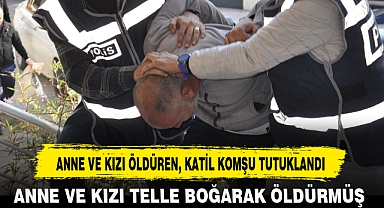 ANNE VE KIZI ÖLDÜREN, KATİL KOMŞU TUTUKLANDI