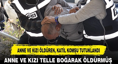 ANNE VE KIZI ÖLDÜREN, KATİL KOMŞU TUTUKLANDI