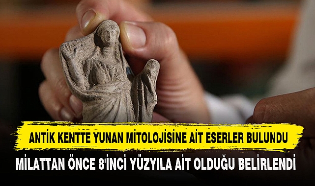 ANTİK KENTTE YUNAN MİTOLOJİSİNE AİT ESERLER BULUNDU