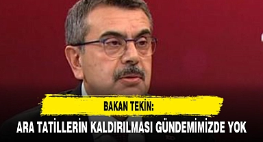 ARA TATİLLERİN KALDIRILMASI GÜNDEMİMİZDE YOK