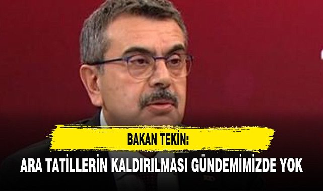 ARA TATİLLERİN KALDIRILMASI GÜNDEMİMİZDE YOK