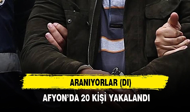 Aranıyorlar (DI) 20 kişi yakalandı