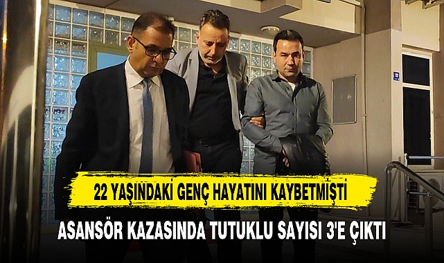 ASANSÖR KAZASINDA TUTUKLU SAYISI 3'E ÇIKTI