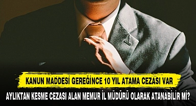 Aylıktan Kesme Cezası Alan Memur İl Müdürü Olarak Atanabilir mi?