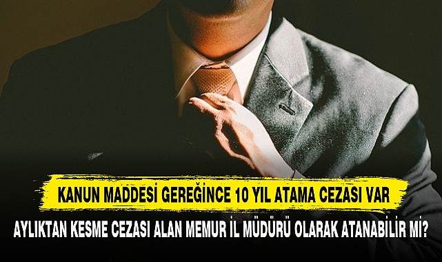Aylıktan Kesme Cezası Alan Memur İl Müdürü Olarak Atanabilir mi?