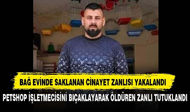 BAĞ EVİNDE SAKLANAN CİNAYET ZANLISI YAKALANDI