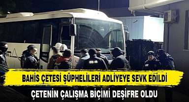 BAHİS ÇETESİ ŞÜPHELİLERİ ADLİYEYE SEVK EDİLDİ