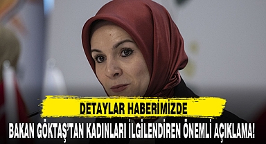 BAKAN GÖKTAŞ’TAN KADINLARI İLGİLENDİREN ÖNEMLİ AÇIKLAMA!