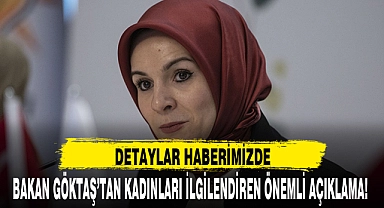 BAKAN GÖKTAŞ’TAN KADINLARI İLGİLENDİREN ÖNEMLİ AÇIKLAMA!
