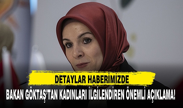 BAKAN GÖKTAŞ’TAN KADINLARI İLGİLENDİREN ÖNEMLİ AÇIKLAMA!