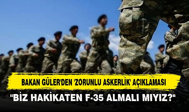 BAKAN GÜLER'DEN 'ZORUNLU ASKERLİK' AÇIKLAMASI