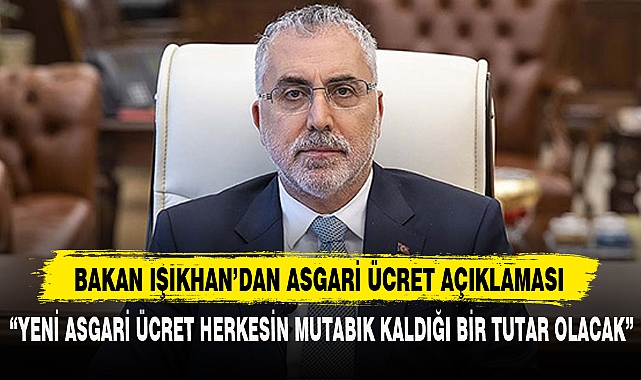 BAKAN IŞIKHAN’DAN ASGARİ ÜCRET AÇIKLAMASI