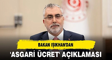 BAKAN IŞIKHAN'DAN 'ASGARİ ÜCRET' AÇIKLAMASI