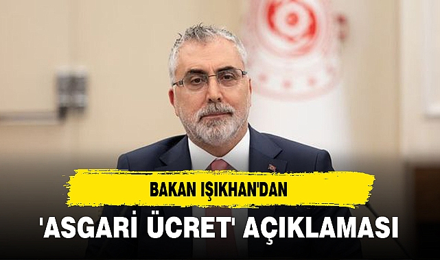 BAKAN IŞIKHAN'DAN 'ASGARİ ÜCRET' AÇIKLAMASI