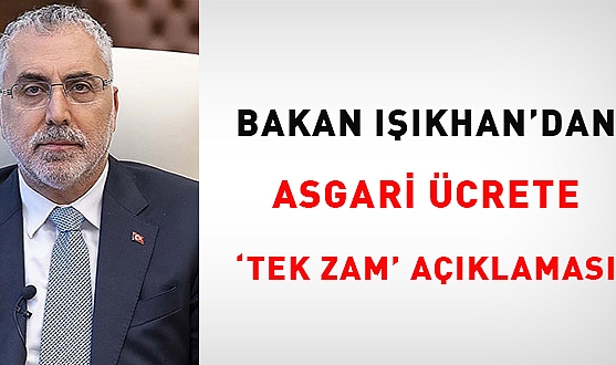 BAKAN IŞIKHAN'DAN ASGARİ ÜCRETE 'TEK ZAM' AÇIKLAMASI