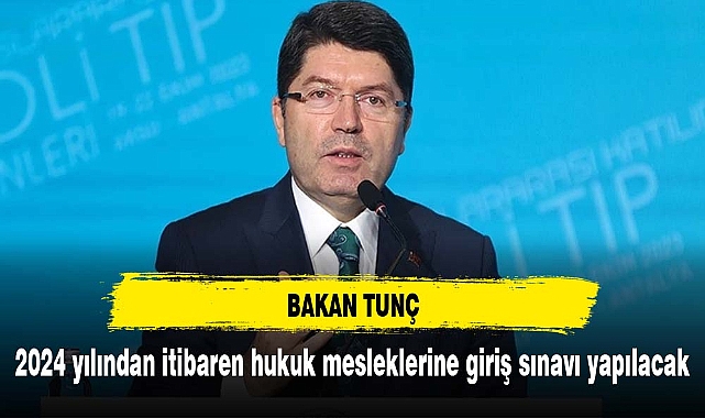 Bakan Tunç: 2024 yılından itibaren hukuk mesleklerine giriş sınavı yapılacak
