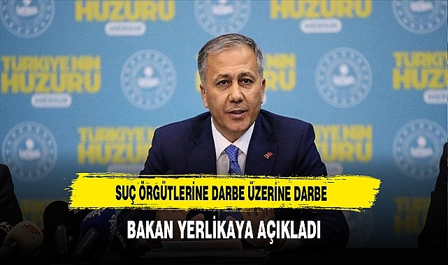BAKAN YERLİKAYA DUYURDU: SUÇ VE SUÇLUYA GEÇİT YOK