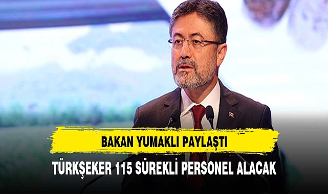 Bakan Yumaklı paylaştı: Türkşeker 115 sürekli işçi alacak